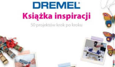 Producent narzędzi Dremel przedstawia "Książkę Inspiracji"